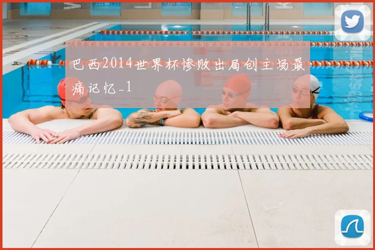 巴西2014世界杯惨败出局创主场最痛记忆_1