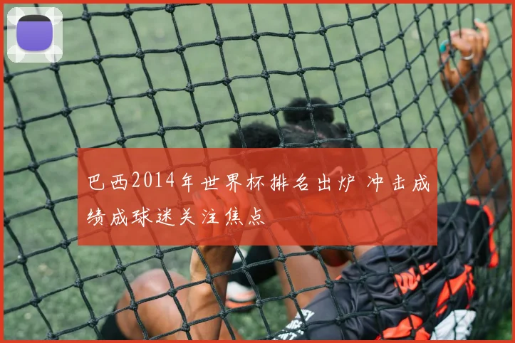 巴西2014年世界杯排名出炉 冲击成绩成球迷关注焦点